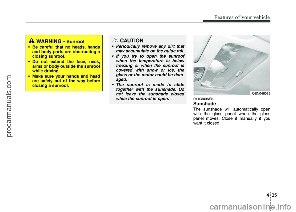 HYUNDAI VERACRUZ 2011  Owners Manual 435
Features of your vehicle
D110300AEN Sunshade   The sunshade will automatically open with the glass panel when the glass
panel moves. Close it manually if you
want it closed.
CAUTION
 Periodically 