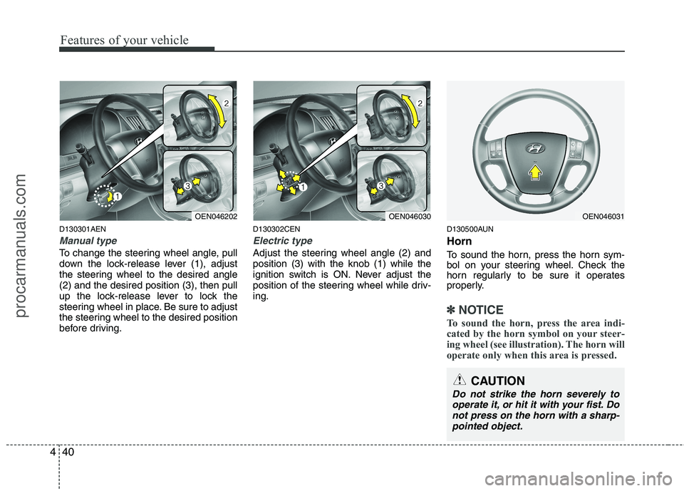 HYUNDAI VERACRUZ 2011  Owners Manual Features of your vehicle
40
4
D130301AEN
Manual type
To change the steering wheel angle, pull 
down the lock-release lever (1), adjust
the steering wheel to the desired angle(2) and the desired positi