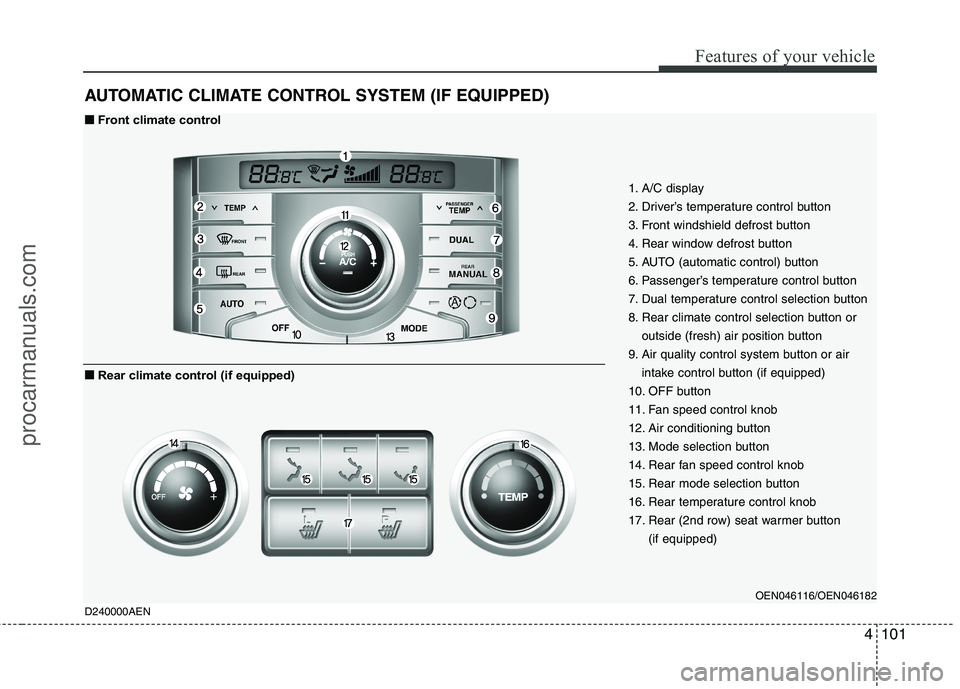 HYUNDAI VERACRUZ 2011  Owners Manual 4101
Features of your vehicle
AUTOMATIC CLIMATE CONTROL SYSTEM (IF EQUIPPED)
1. A/C display 
2. Driver’s temperature control button
3. Front windshield defrost button
4. Rear window defrost button
5