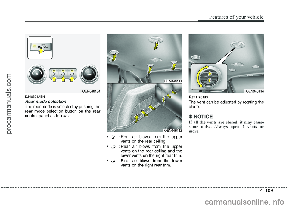 HYUNDAI VERACRUZ 2011  Owners Manual 4109
Features of your vehicle
D240301AEN
Rear mode selection
The rear mode is selected by pushing the 
rear mode selection button on the rear
control panel as follows: : Rear air blows from the upperv