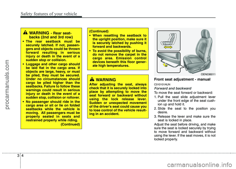 HYUNDAI VERACRUZ 2011  Owners Manual Safety features of your vehicle
4
3
Front seat adjustment - manual 
C010101AUN
Forward and backward
To move the seat forward or backward: 
1. Pull the seat slide adjustment lever
under the front edge 
