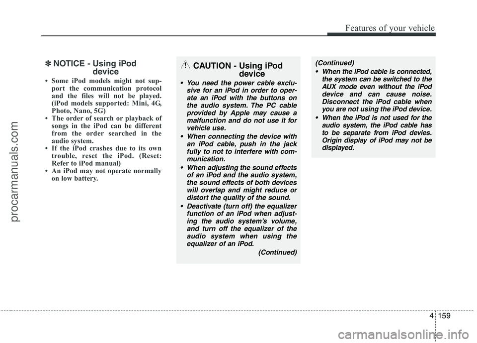 HYUNDAI VERACRUZ 2011  Owners Manual 4159
Features of your vehicle
✽✽NOTICE - Using iPod
device
 Some iPod models might not sup- port the communication protocol 
and the files will not be played.
(iPod models supported: Mini, 4G,
Ph
