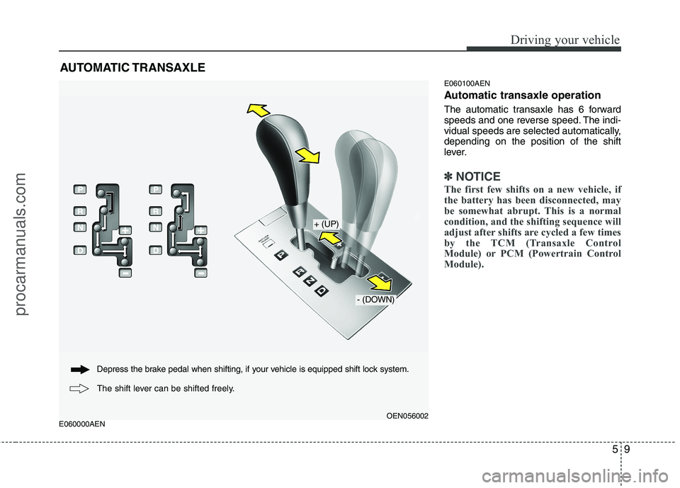 HYUNDAI VERACRUZ 2011  Owners Manual 59
Driving your vehicle
E060000AENE060100AEN 
Automatic transaxle operation 
The automatic transaxle has 6 forward 
speeds and one reverse speed. The indi-
vidual speeds are selected automatically,dep