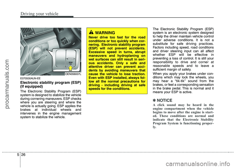 HYUNDAI VERACRUZ 2011  Owners Manual Driving your vehicle
26
5
E070500AUN-EE 
Electronic stability program (ESP) (If equipped) 
The Electronic Stability Program (ESP) 
system is designed to stabilize the vehicle
during cornering maneuver