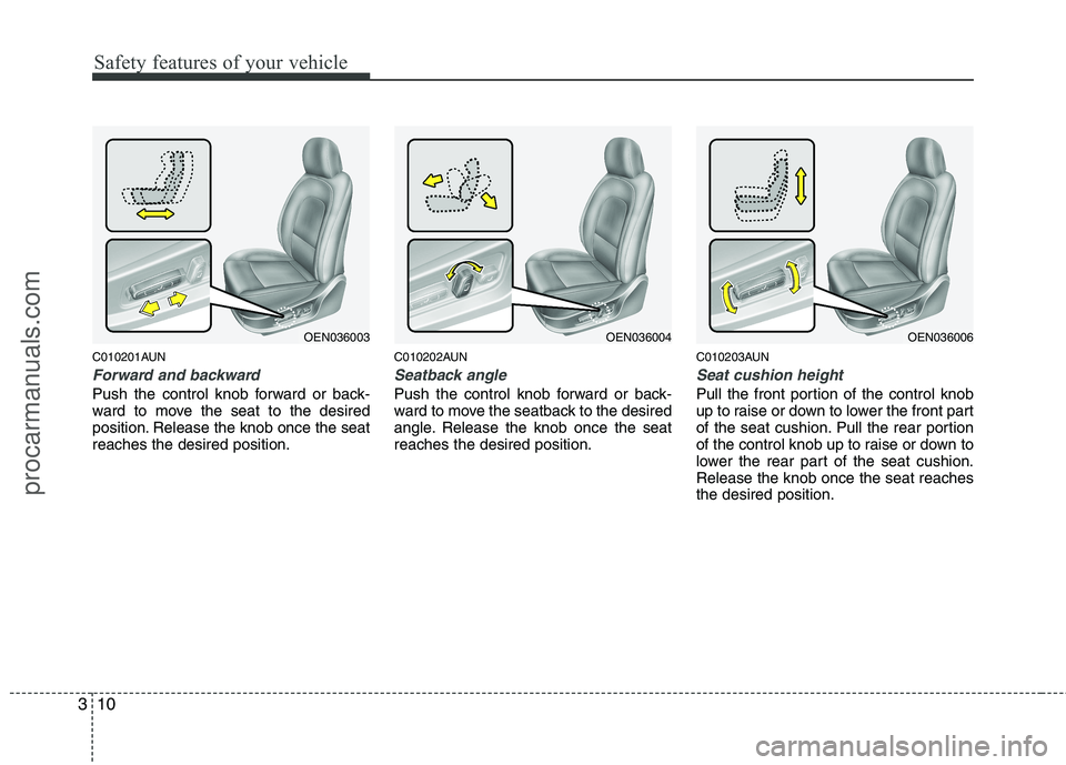 HYUNDAI VERACRUZ 2011  Owners Manual Safety features of your vehicle
10
3
C010201AUN
Forward and backward
Push the control knob forward or back- 
ward to move the seat to the desired
position. Release the knob once the seatreaches the de