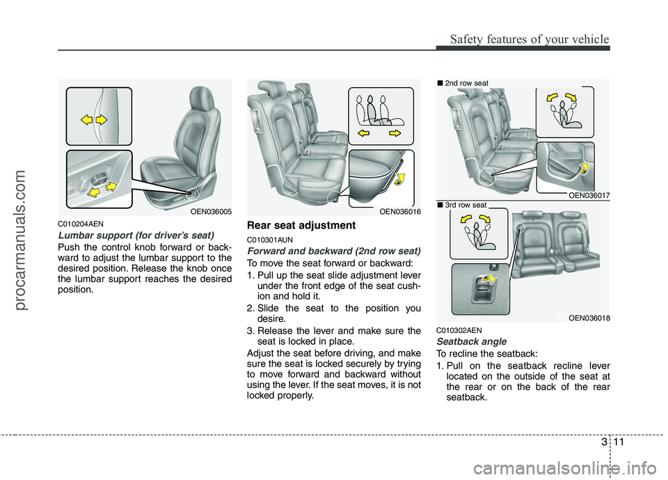 HYUNDAI VERACRUZ 2011  Owners Manual 311
Safety features of your vehicle
C010204AEN
Lumbar support (for driver’s seat)
Push the control knob forward or back- 
ward to adjust the lumbar support to the
desired position. Release the knob 