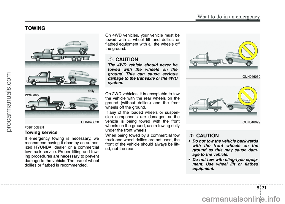 HYUNDAI VERACRUZ 2011  Owners Manual 621
What to do in an emergency
TOWING
F080100BEN 
Towing service 
If emergency towing is necessary, we 
recommend having it done by an author-
ized HYUNDAI dealer or a commercial
tow-truck service. Pr