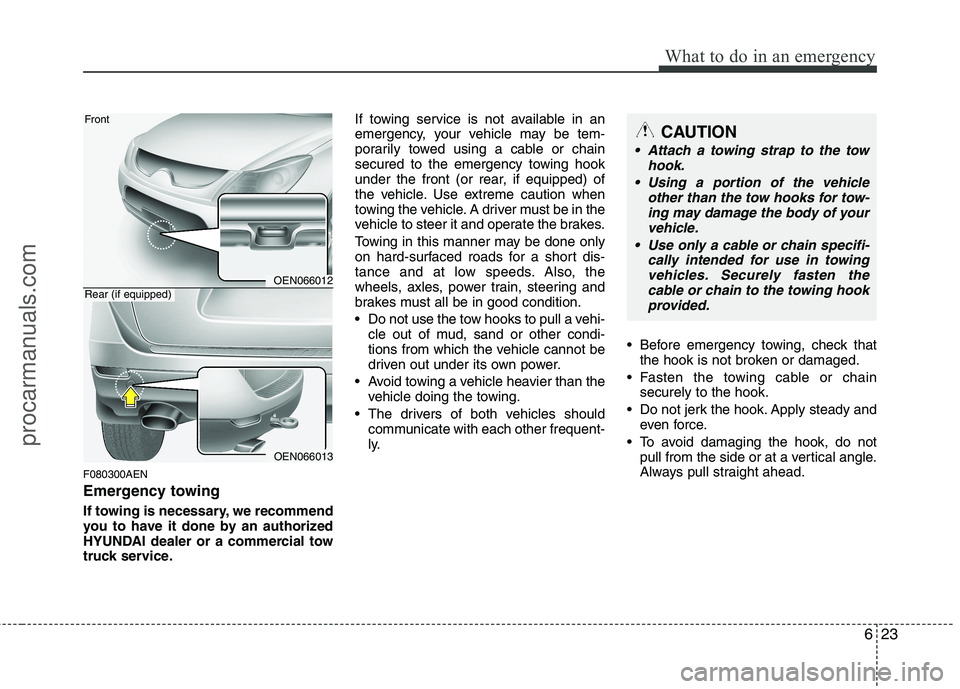 HYUNDAI VERACRUZ 2011  Owners Manual 623
What to do in an emergency
F080300AEN 
Emergency towing 
If towing is necessary, we recommend 
you to have it done by an authorized
HYUNDAI dealer or a commercial tow
truck service.If towing servi
