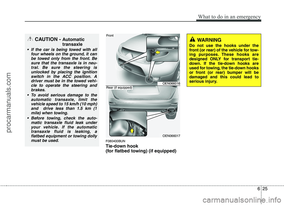 HYUNDAI VERACRUZ 2011  Owners Manual 625
What to do in an emergency
F080400BUN 
Tie-down hook  
(for flatbed towing) (if equipped)
CAUTION - Automatic transaxle
 If the car is being towed with all
four wheels on the ground, it can
be tow