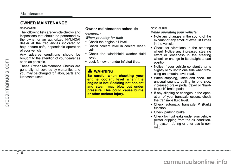 HYUNDAI VERACRUZ 2011  Owners Manual Maintenance
6
7
OWNER MAINTENANCE 
G030000AEN 
The following lists are vehicle checks and 
inspections that should be performed by
the owner or an authorized HYUNDAIdealer at the frequencies indicated