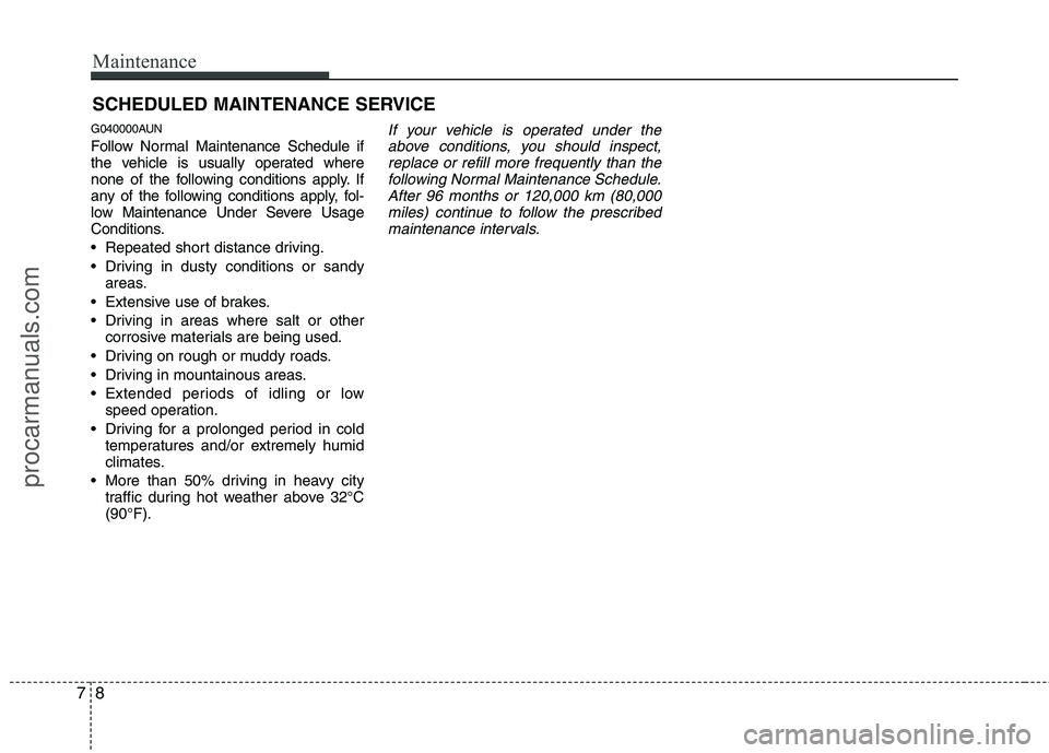 HYUNDAI VERACRUZ 2011  Owners Manual Maintenance
8
7
SCHEDULED MAINTENANCE SERVICE  
G040000AUN 
Follow Normal Maintenance Schedule if 
the vehicle is usually operated where
none of the following conditions apply. If
any of the following