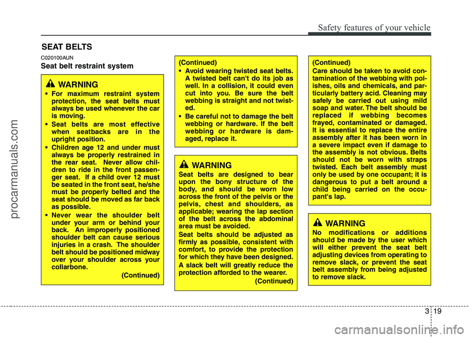 HYUNDAI VERACRUZ 2011 Owners Manual 319
Safety features of your vehicle
C020100AUN Seat belt restraint systemSEAT BELTS
WARNING
For maximum restraint system protection, the seat belts must
always be used whenever the car
is moving.
S HYUNDAI VERACRUZ 2011 Owners Manual 319
Safety features of your vehicle
C020100AUN Seat belt restraint systemSEAT BELTS
WARNING
For maximum restraint system protection, the seat belts must
always be used whenever the car
is moving.
S