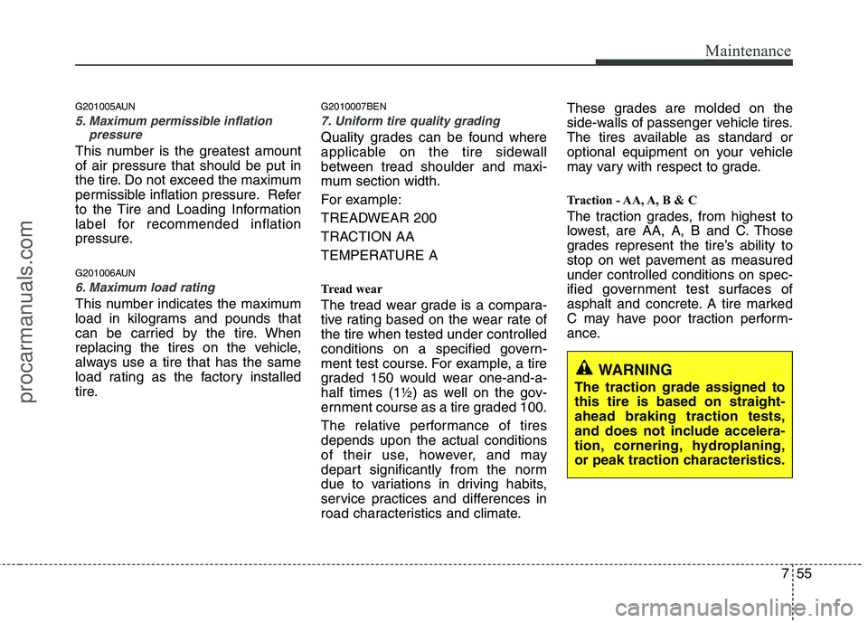 HYUNDAI VERACRUZ 2011  Owners Manual 755
Maintenance
G201005AUN
5. Maximum permissible inflationpressure
This number is the greatest amount of air pressure that should be put in
the tire. Do not exceed the maximum
permissible inflation p