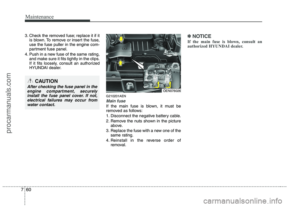 HYUNDAI VERACRUZ 2011  Owners Manual Maintenance
60
7
3. Check the removed fuse; replace it if it
is blown. To remove or insert the fuse, use the fuse puller in the engine com-
partment fuse panel.
4. Push in a new fuse of the same ratin