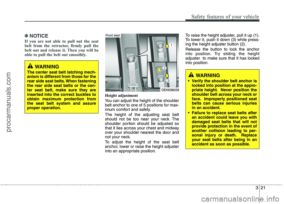 HYUNDAI VERACRUZ 2011  Owners Manual 321
Safety features of your vehicle
✽✽NOTICE
If you are not able to pull out the seat 
belt from the retractor, firmly pull the
belt out and release it. Then you will be
able to pull the belt out 