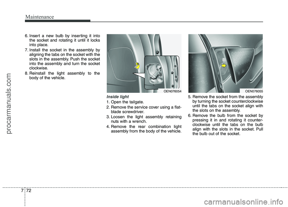 HYUNDAI VERACRUZ 2011  Owners Manual Maintenance
72
7
6. Insert a new bulb by inserting it into
the socket and rotating it until it locks 
into place.
7. Install the socket in the assembly by aligning the tabs on the socket with the
slot