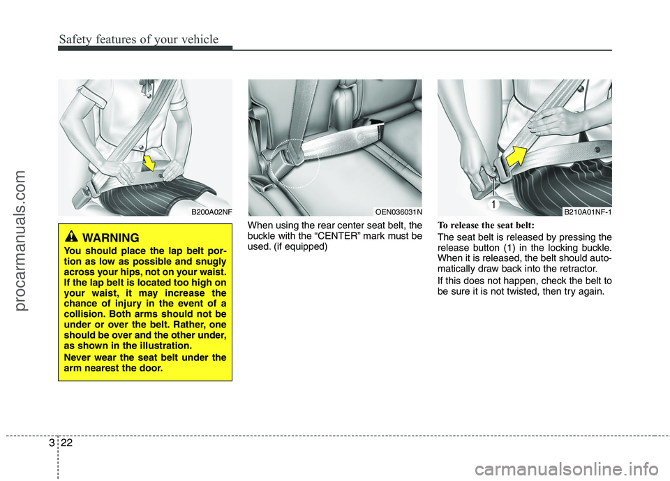 HYUNDAI VERACRUZ 2011  Owners Manual Safety features of your vehicle
22
3
When using the rear center seat belt, the 
buckle with the “CENTER” mark must be
used. (if equipped) To release the seat belt: 
The seat belt is released by pr