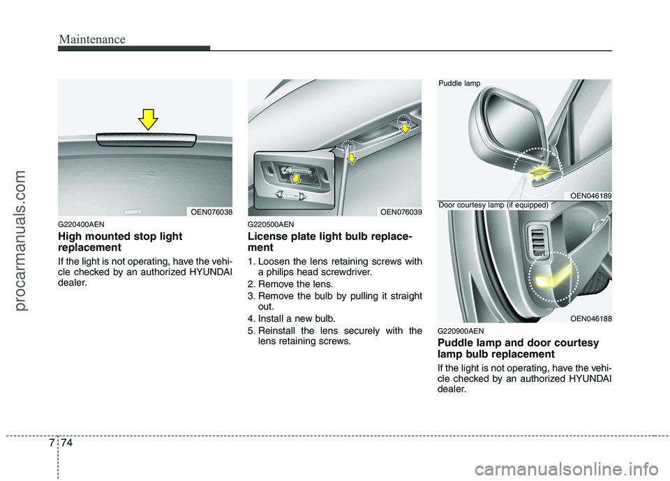 HYUNDAI VERACRUZ 2011  Owners Manual Maintenance
74
7
G220400AEN High mounted stop light replacement 
If the light is not operating, have the vehi- 
cle checked by an authorized HYUNDAI
dealer. G220500AEN 
License plate light bulb replac
