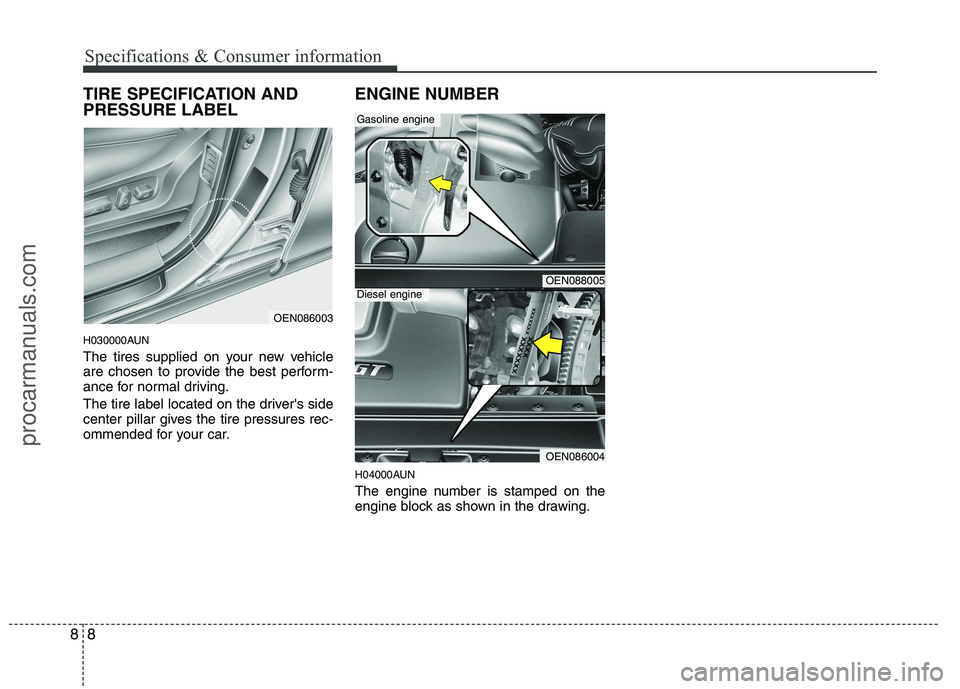 HYUNDAI VERACRUZ 2011  Owners Manual Specifications & Consumer information
8
8
TIRE SPECIFICATION AND PRESSURE LABEL 
H030000AUN 
The tires supplied on your new vehicle 
are chosen to provide the best perform-
ance for normal driving. 
T