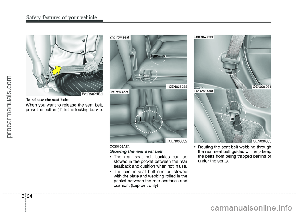 HYUNDAI VERACRUZ 2011  Owners Manual Safety features of your vehicle
24
3
To release the seat belt: 
When you want to release the seat belt, 
press the button (1) in the locking buckle.
C020105AEN
Stowing the rear seat belt 
 The rear se