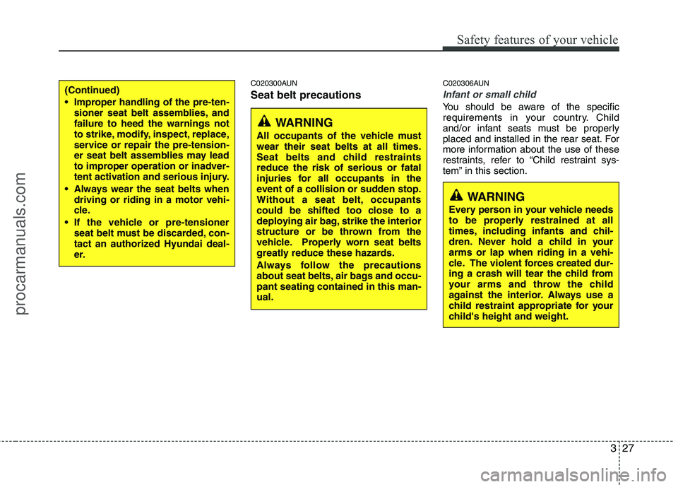 HYUNDAI VERACRUZ 2011 Owners Manual 327
Safety features of your vehicle
C020300AUN Seat belt precautionsC020306AUN
Infant or small child
You should be aware of the specific
requirements in your country. Child
and/or infant seats must b HYUNDAI VERACRUZ 2011 Owners Manual 327
Safety features of your vehicle
C020300AUN Seat belt precautionsC020306AUN
Infant or small child
You should be aware of the specific
requirements in your country. Child
and/or infant seats must b