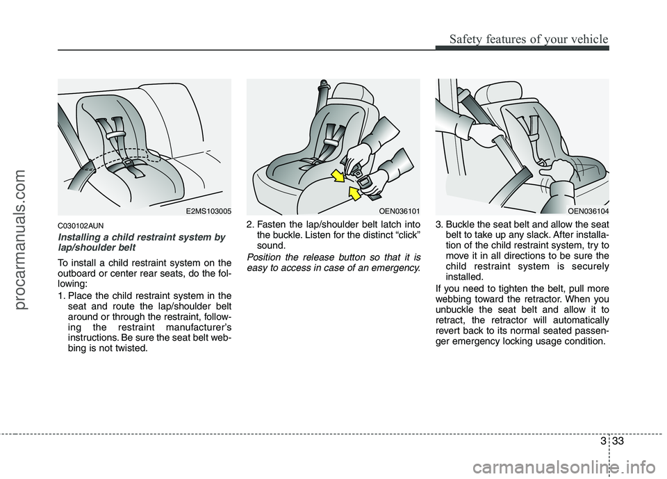 HYUNDAI VERACRUZ 2011 Owners Manual 333
Safety features of your vehicle
C030102AUN
Installing a child restraint system bylap/shoulder belt
To install a child restraint system on the
outboard or center rear seats, do the fol-
lowing:
1 HYUNDAI VERACRUZ 2011 Owners Manual 333
Safety features of your vehicle
C030102AUN
Installing a child restraint system bylap/shoulder belt
To install a child restraint system on the
outboard or center rear seats, do the fol-
lowing:
1