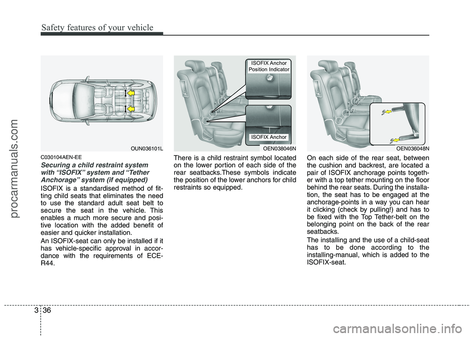 HYUNDAI VERACRUZ 2011 Owners Manual Safety features of your vehicle
36
3
C030104AEN-EE
Securing a child restraint system
with “ISOFIX” system and “TetherAnchorage” system (if equipped)
ISOFIX is a standardised method of fit- ti HYUNDAI VERACRUZ 2011 Owners Manual Safety features of your vehicle
36
3
C030104AEN-EE
Securing a child restraint system
with “ISOFIX” system and “TetherAnchorage” system (if equipped)
ISOFIX is a standardised method of fit- ti