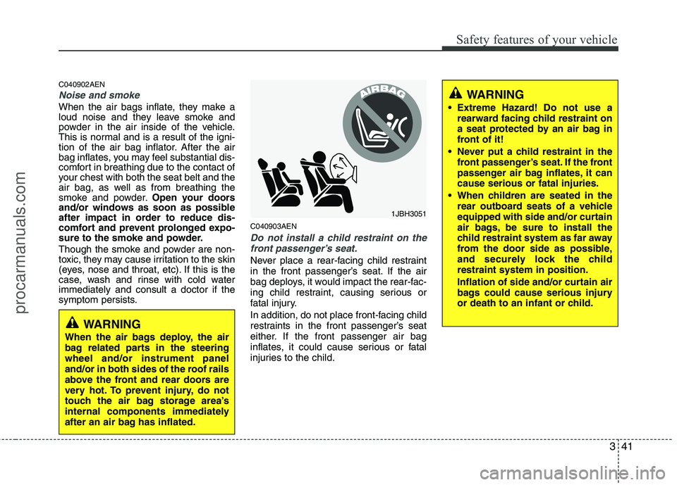 HYUNDAI VERACRUZ 2011 Owners Manual 341
Safety features of your vehicle
WARNING
Extreme Hazard! Do not use a rearward facing child restraint on
a seat protected by an air bag in
front of it!
Never put a child restraint in the front p HYUNDAI VERACRUZ 2011 Owners Manual 341
Safety features of your vehicle
WARNING
Extreme Hazard! Do not use a rearward facing child restraint on
a seat protected by an air bag in
front of it!
Never put a child restraint in the front p