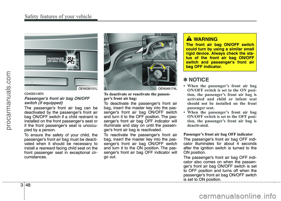 HYUNDAI VERACRUZ 2011  Owners Manual Safety features of your vehicle
48
3
C040501AEN
Passenger’s front air bag ON/OFF
switch (if equipped)
The passenger’s front air bag can be 
deactivated by the passenger’s front air
bag ON/OFF sw