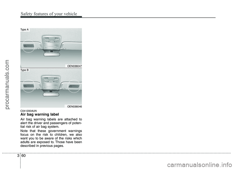 HYUNDAI VERACRUZ 2011  Owners Manual Safety features of your vehicle
60
3
C041200AUN 
Air bag warning label 
Air bag warning labels are attached to 
alert the driver and passengers of poten-
tial risk of air bag system. 
Note that these 