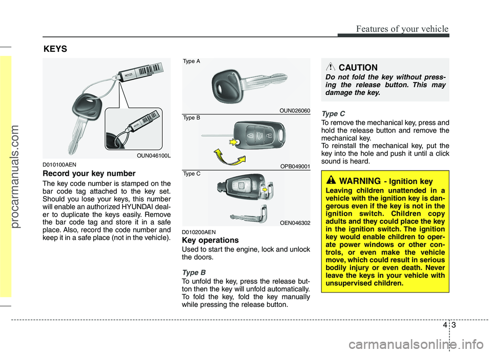 HYUNDAI VERACRUZ 2011  Owners Manual 43
Features of your vehicle
D010100AEN 
Record your key number 
The key code number is stamped on the 
bar code tag attached to the key set.
Should you lose your keys, this number
will enable an autho
