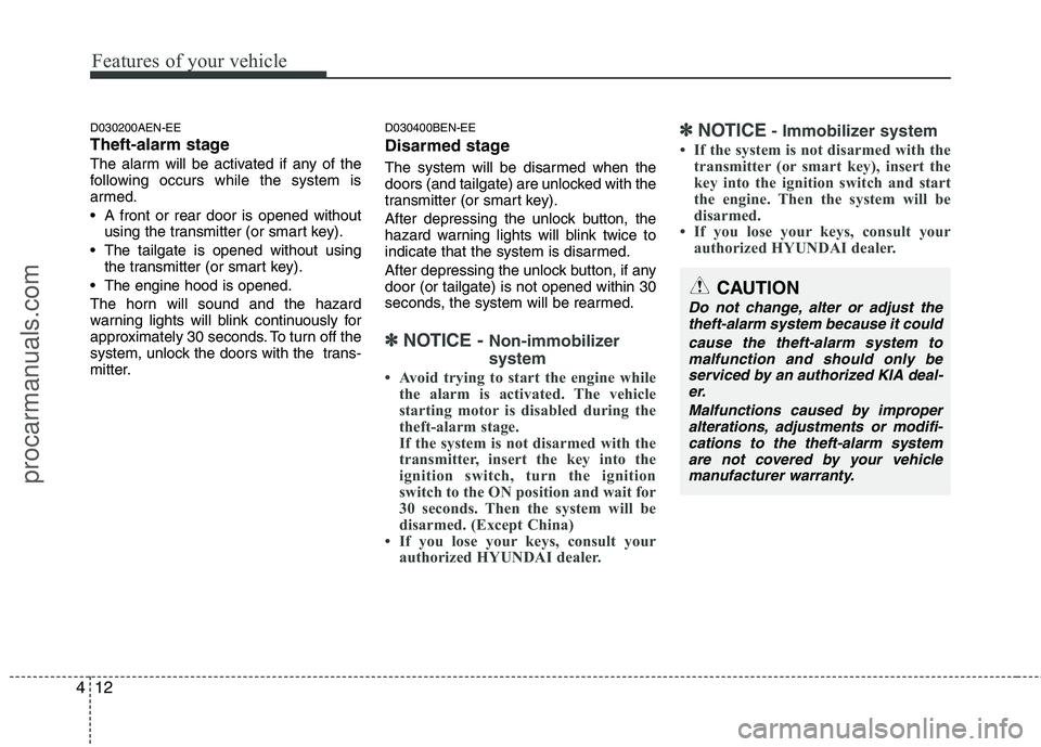 HYUNDAI VERACRUZ 2011  Owners Manual Features of your vehicle
12
4
D030200AEN-EE 
Theft-alarm stage
The alarm will be activated if any of the 
following occurs while the system is
armed. 
 A front or rear door is opened without
using the