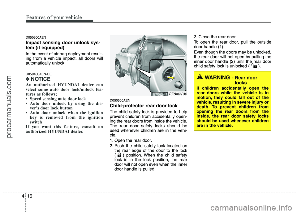HYUNDAI VERACRUZ 2011  Owners Manual Features of your vehicle
16
4
D050300AEN 
Impact sensing door unlock sys- tem (if equipped) 
In the event of air bag deployment result- 
ing from a vehicle impact, all doors will
automatically unlock.