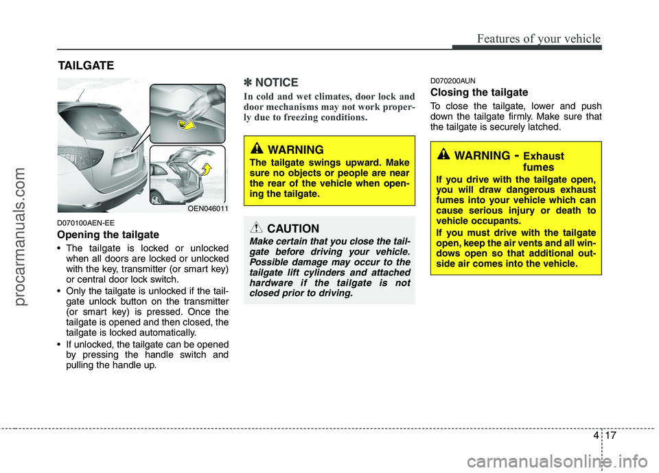 HYUNDAI VERACRUZ 2011  Owners Manual 417
Features of your vehicle
D070100AEN-EE Opening the tailgate 
 The tailgate is locked or unlockedwhen all doors are locked or unlocked 
with the key, transmitter (or smart key)
or central door lock