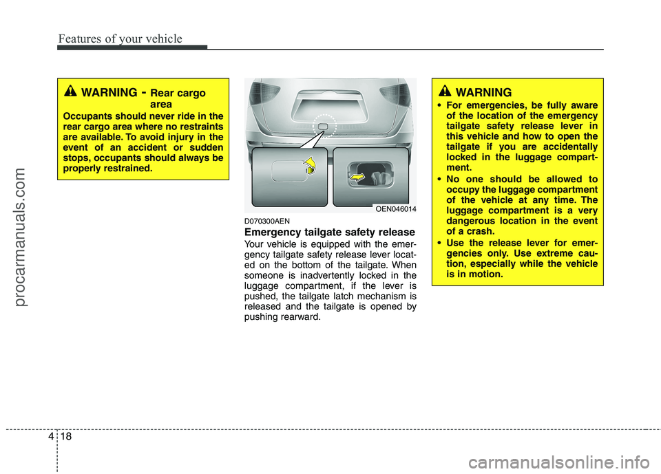 HYUNDAI VERACRUZ 2011  Owners Manual Features of your vehicle
18
4
D070300AEN 
Emergency tailgate safety release
Your vehicle is equipped with the emer- 
gency tailgate safety release lever locat-
ed on the bottom of the tailgate. When
s