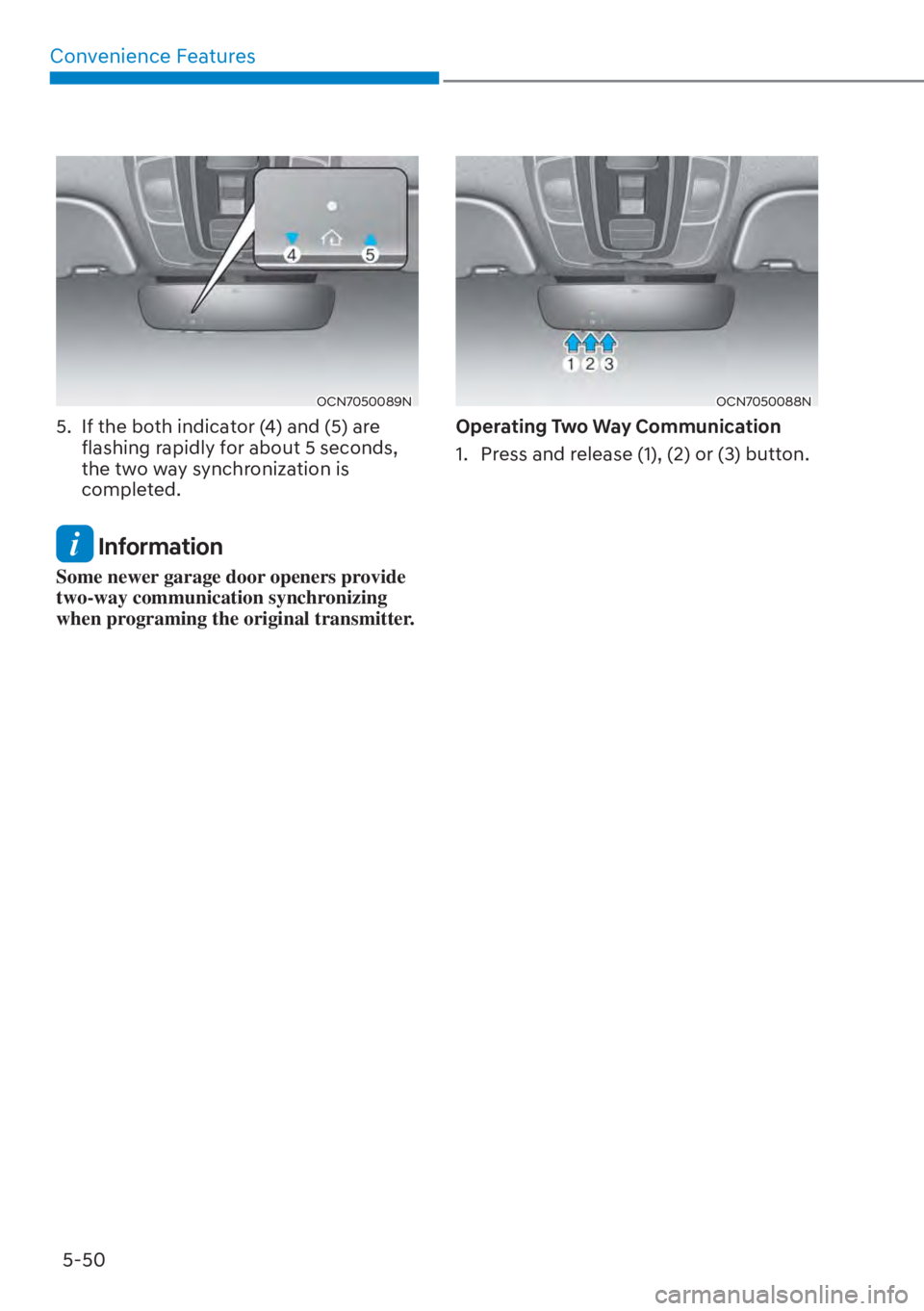 HYUNDAI ELANTRA HYBRID 2023  Owners Manual Convenience Features5-50
OCN7050089N
5.  If the both indicator (4) and (5) are  flashing rapidly for about 5 seconds, 
the two way synchronization is 
completed.
 Information
Some newer garage door op
