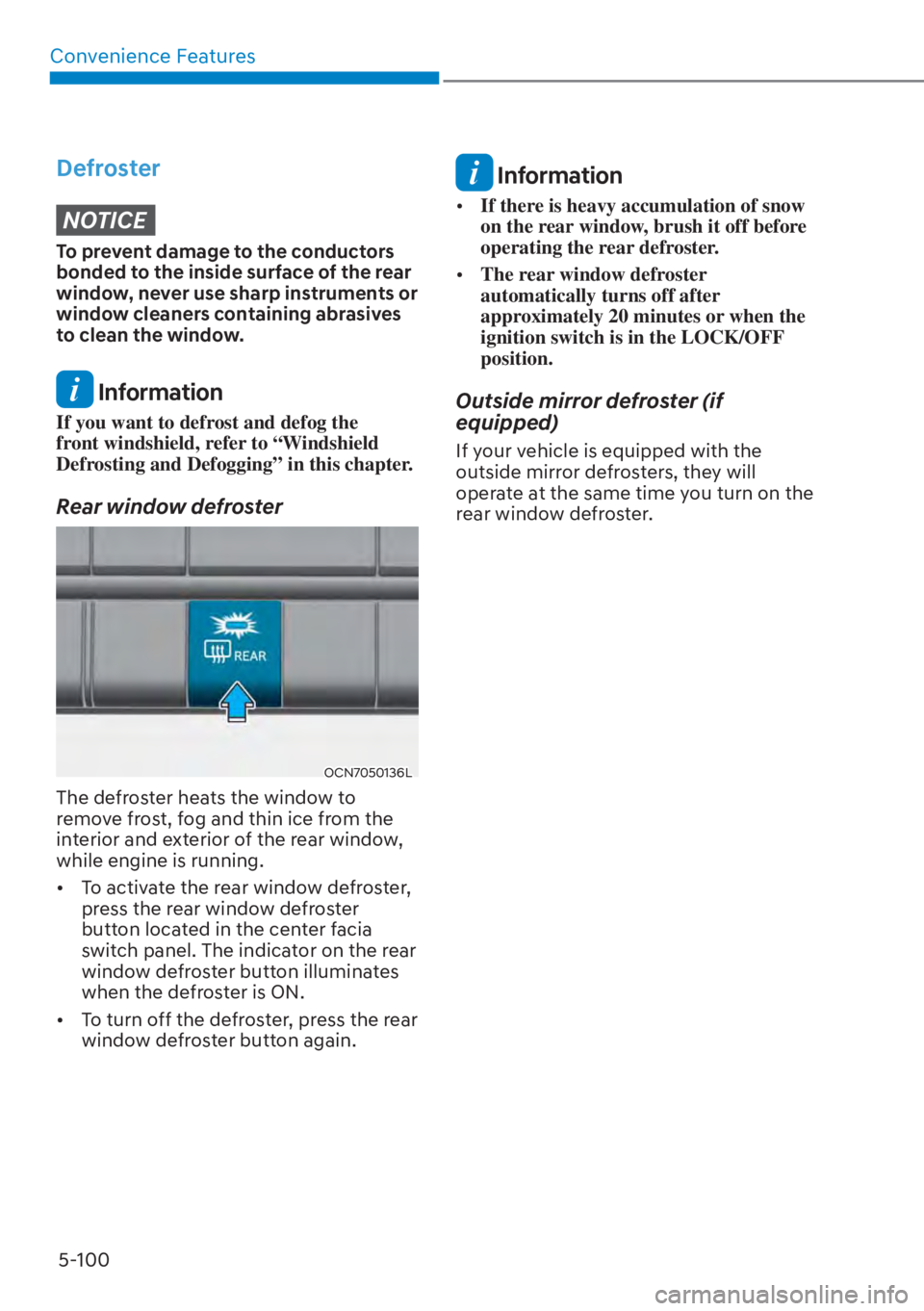 HYUNDAI ELANTRA HYBRID 2023  Owners Manual Convenience Features5-100
DefrosterNOTICE
To prevent damage to the conductors 
bonded to the inside surface of the rear 
window, never use sharp instruments or 
window cleaners containing abrasives 
t