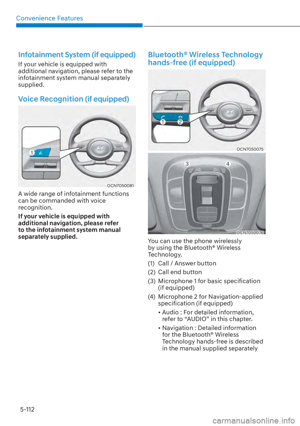 HYUNDAI ELANTRA HYBRID 2023  Owners Manual Convenience Features5-112
Infotainment System (if equipped)
If your vehicle is equipped with 
additional navigation, please refer to the 
infotainment system manual separately 
supplied.
Voice Recogni