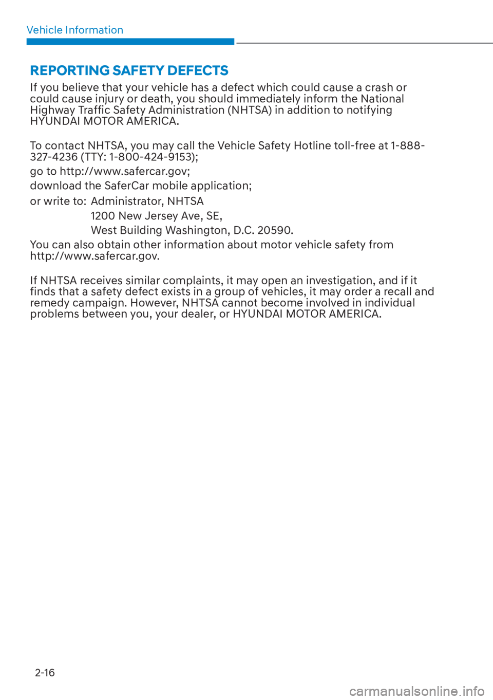 HYUNDAI ELANTRA HYBRID 2023  Owners Manual Vehicle Information2-16
REPORTING SAFETY DEFECTS
If you believe that your vehicle has a defect which could cause a crash or 
could cause injury or death, you should immediately inform the National 
Hi