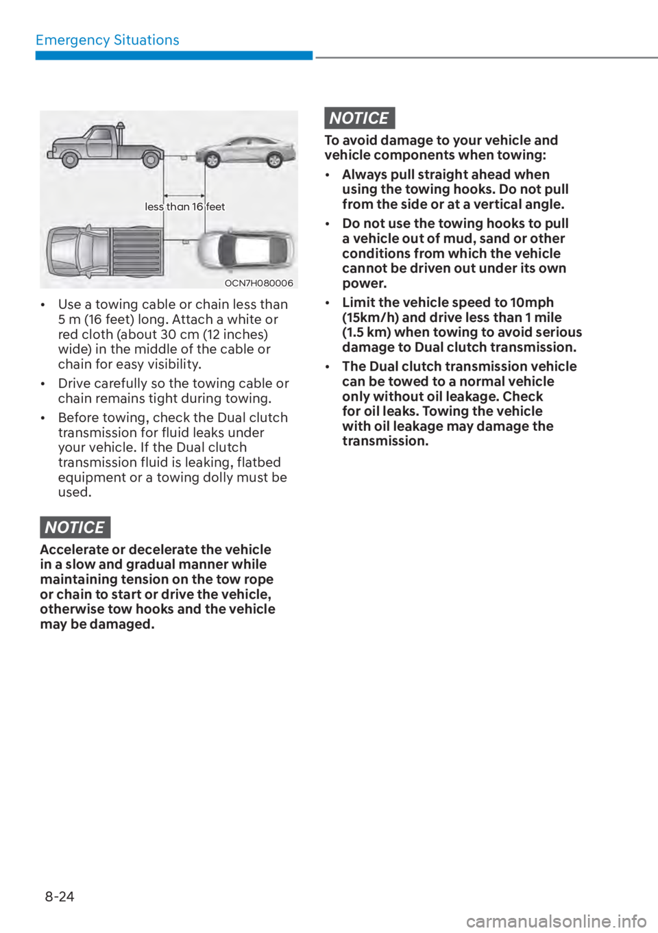 HYUNDAI ELANTRA HYBRID 2023  Owners Manual Emergency Situations8-24
less than 16 feet
OCN7H080006
[� Use a towing cable or chain less than 
5 m (16 feet) long. Attach a white or 
red cloth (about 30 cm (12 inches) 
wide) in the middle of the