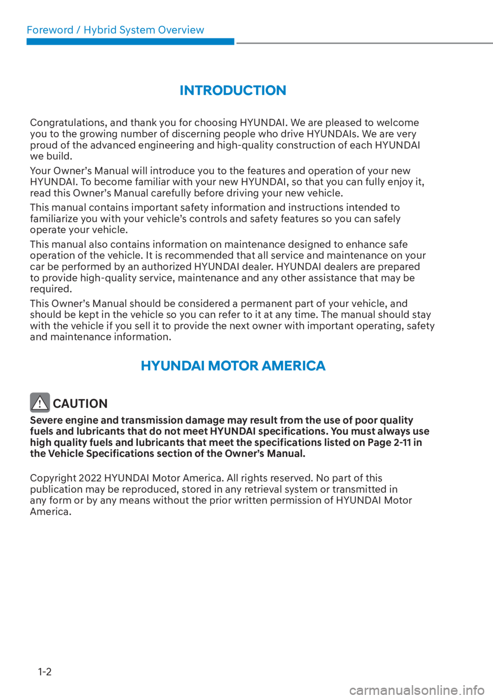 HYUNDAI ELANTRA HYBRID 2023 Owners Manual Foreword / Hybrid System Overview1-2
INTRODUCTION
Congratulations, and thank you for choosing HYUNDAI. We are pleased to welcome
you to the growing number of discerning people who drive HYUNDAIs. We HYUNDAI ELANTRA HYBRID 2023 Owners Manual Foreword / Hybrid System Overview1-2
INTRODUCTION
Congratulations, and thank you for choosing HYUNDAI. We are pleased to welcome
you to the growing number of discerning people who drive HYUNDAIs. We