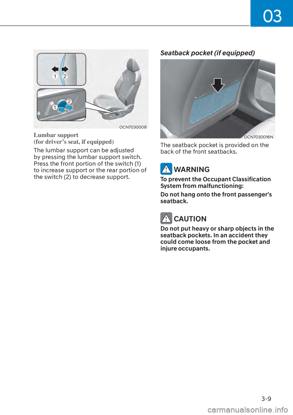 HYUNDAI ELANTRA HYBRID 2023  Owners Manual 03
3-9
OCN7030008
Lumbar support  
(for driver’s seat, if equipped) 
The lumbar support can be adjusted 
b
y pressing the lumbar support switch. 
Press the front portion of the switch (1) 
to increa