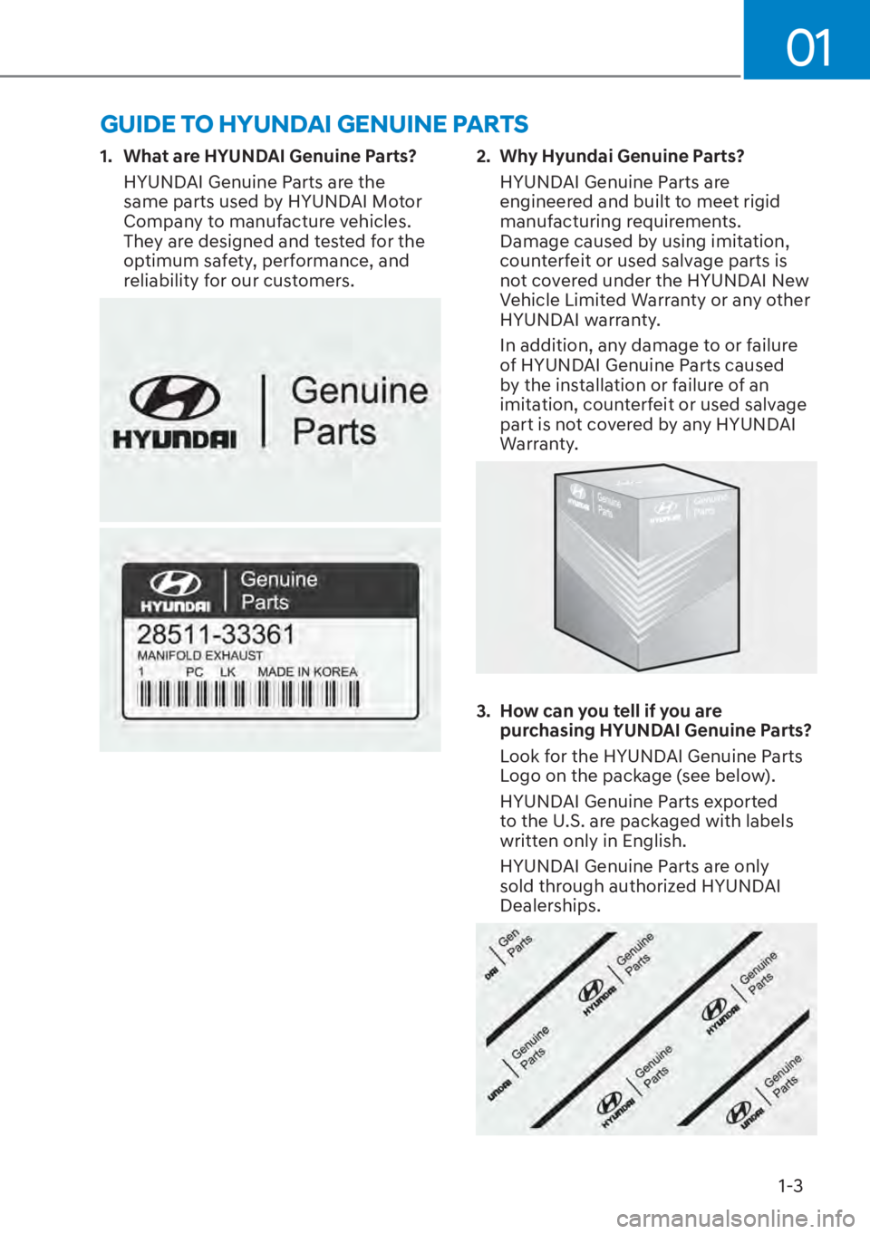 HYUNDAI ELANTRA HYBRID 2023 Owners Manual 01
1-3
1. What are HYUNDAI Genuine Parts?HYUNDAI Genuine Parts are the
same parts used by HYUNDAI Motor
Company to manufacture vehicles.
They are designed and tested for the
optimum safety, perfo HYUNDAI ELANTRA HYBRID 2023 Owners Manual 01
1-3
1. What are HYUNDAI Genuine Parts?HYUNDAI Genuine Parts are the
same parts used by HYUNDAI Motor
Company to manufacture vehicles.
They are designed and tested for the
optimum safety, perfo