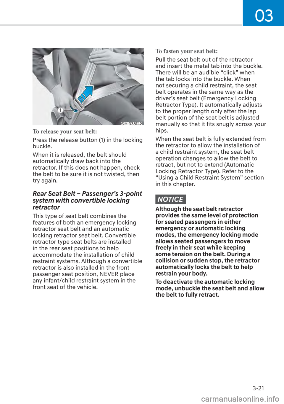 HYUNDAI ELANTRA HYBRID 2023  Owners Manual 03
3-21
OHI038142
To release your seat belt:
Press the release button (1) in the locking 
buckle.
When it is r
eleased, the belt should 
automatically draw back into the 
retractor. If this does not h