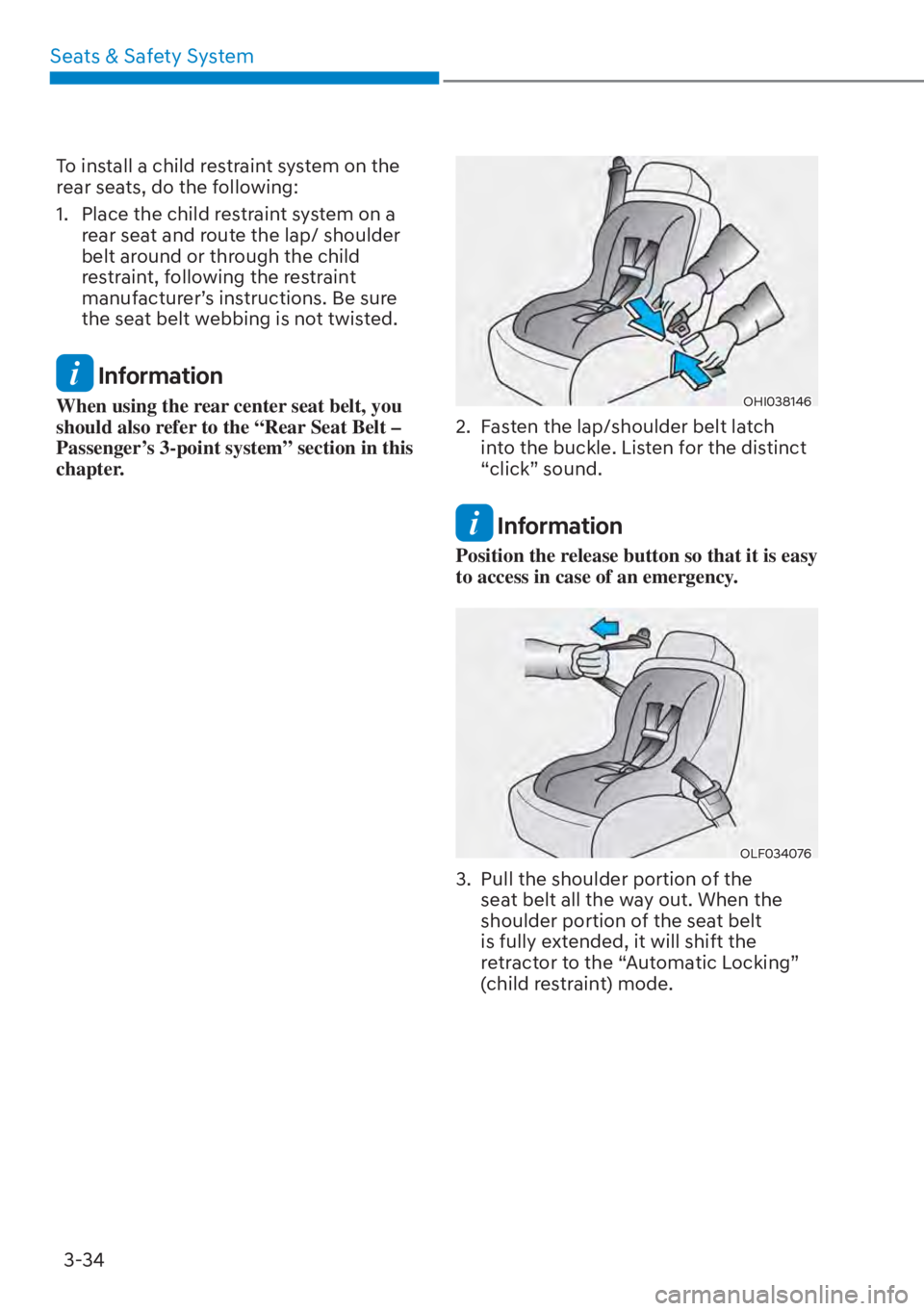 HYUNDAI ELANTRA HYBRID 2023  Owners Manual Seats & Safety System3-34
To install a child restraint system on the 
rear seats, do the following:
1.  Place the child restraint system on a  rear seat and route the lap/ shoulder 
belt around or thr