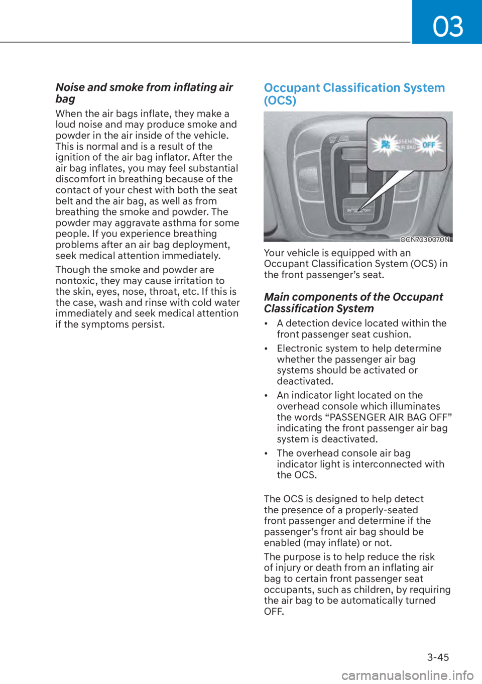 HYUNDAI ELANTRA HYBRID 2023 Owners Manual 03
3-45
Noise and smoke from inflating air
bag
When the air bags inflate, they make a
loud noise and may produce smoke and
powder in the air inside of the vehicle.
This is normal and is a result o HYUNDAI ELANTRA HYBRID 2023 Owners Manual 03
3-45
Noise and smoke from inflating air
bag
When the air bags inflate, they make a
loud noise and may produce smoke and
powder in the air inside of the vehicle.
This is normal and is a result o