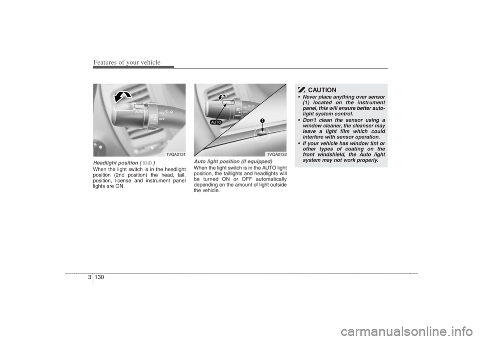 HYUNDAI ENTOURAGE 2007  Owners Manual Features of your vehicle130 3
CAUTION
 Never place anything over sensor
(1) located on the instrument
panel, this will ensure better auto-
light system control.
 Don’t clean the sensor using a
win