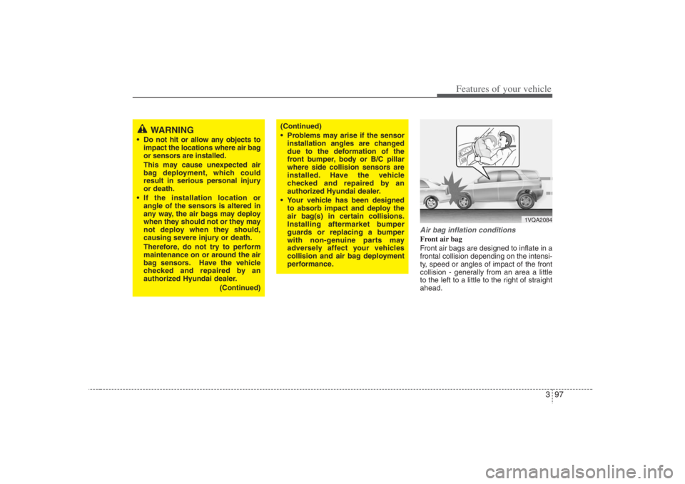 HYUNDAI ENTOURAGE 2008  Owners Manual 397
Features of your vehicle
Air bag inflation conditionsFront air bag 
Front air bags are designed to inflate in a
frontal collision depending on the intensi-
ty, speed or angles of impact of the fro