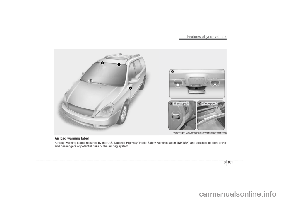HYUNDAI ENTOURAGE 2008  Owners Manual 3 101
Features of your vehicle
Air bag warning labelAir bag warning labels required by the U.S. National Highway Traffic Safety Administration (NHTSA) are attached to alert driver
and passengers of po