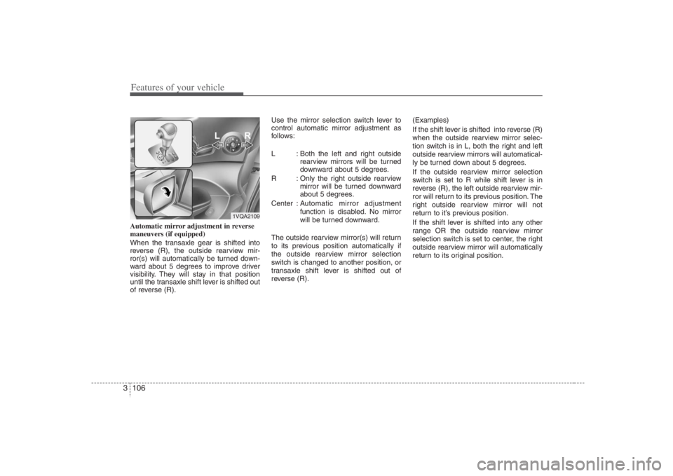 HYUNDAI ENTOURAGE 2008  Owners Manual Features of your vehicle106 3Automatic mirror adjustment in reverse
maneuvers (if equipped)
When the transaxle gear is shifted into
reverse (R), the outside rearview mir-
ror(s) will automatically be 